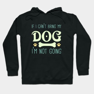 If I Can't bring My Dog I'm Not Going Hoodie